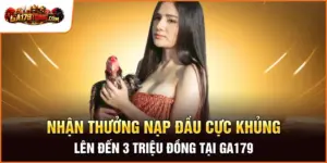 Nhận thưởng nạp đầu cực khủng lên đến 3 triệu đồng tại GA179