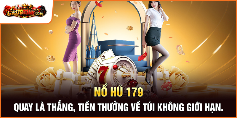 Nổ hũ 179 – Quay là thắng, tiền thưởng về túi không giới hạn.