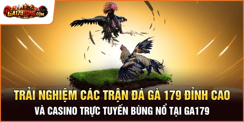 Trải nghiệm không gian giải trí trực tuyến đỉnh cao và bùng nổ cùng nhà cái GA179